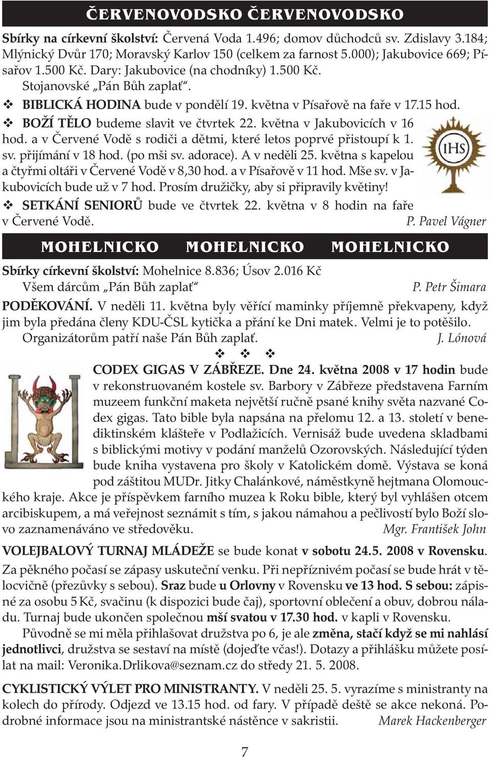 BOŽÍ TĚLO budeme slavit ve čtvrtek 22. května v Jakubovicích v 16 hod. a v Červené Vodě s rodiči a dětmi, které letos poprvé přistoupí k 1. sv. přijímání v 18 hod. (po mši sv. adorace). A v neděli 25.