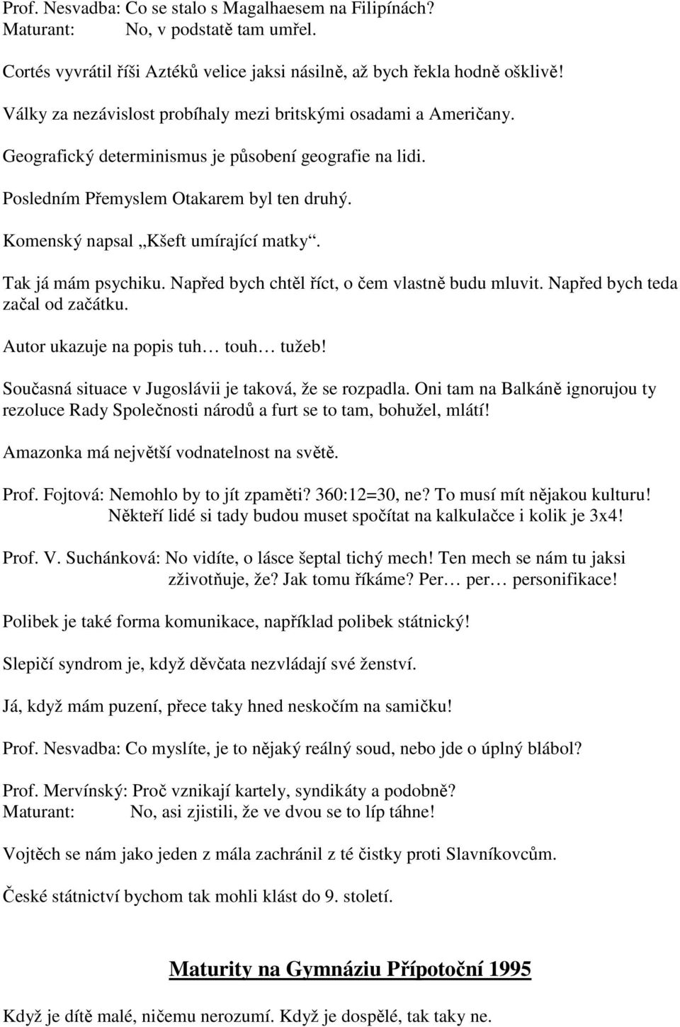 Komenský napsal Kšeft umírající matky. Tak já mám psychiku. Napřed bych chtěl říct, o čem vlastně budu mluvit. Napřed bych teda začal od začátku. Autor ukazuje na popis tuh touh tužeb!