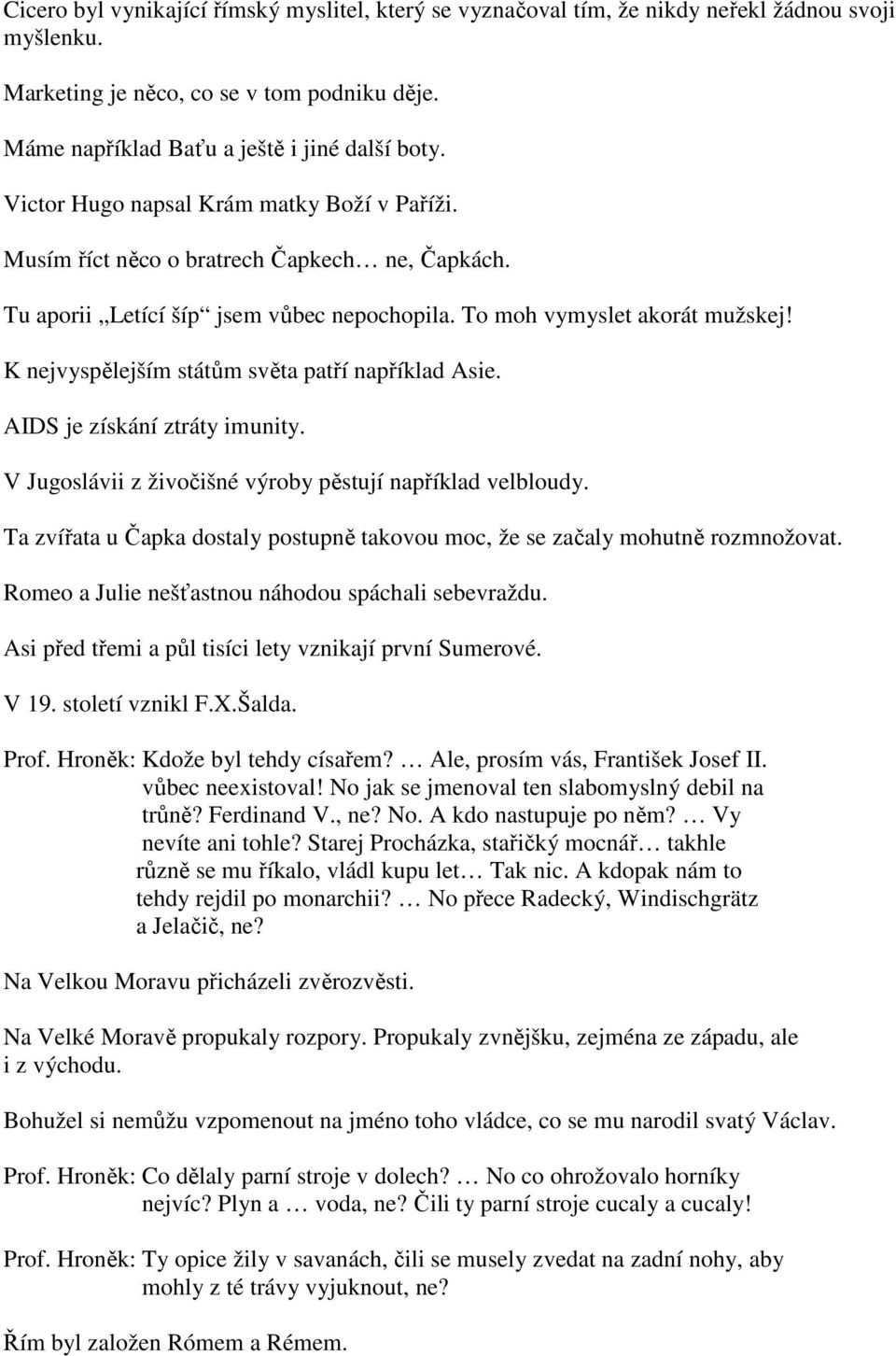 K nejvyspělejším státům světa patří například Asie. AIDS je získání ztráty imunity. V Jugoslávii z živočišné výroby pěstují například velbloudy.