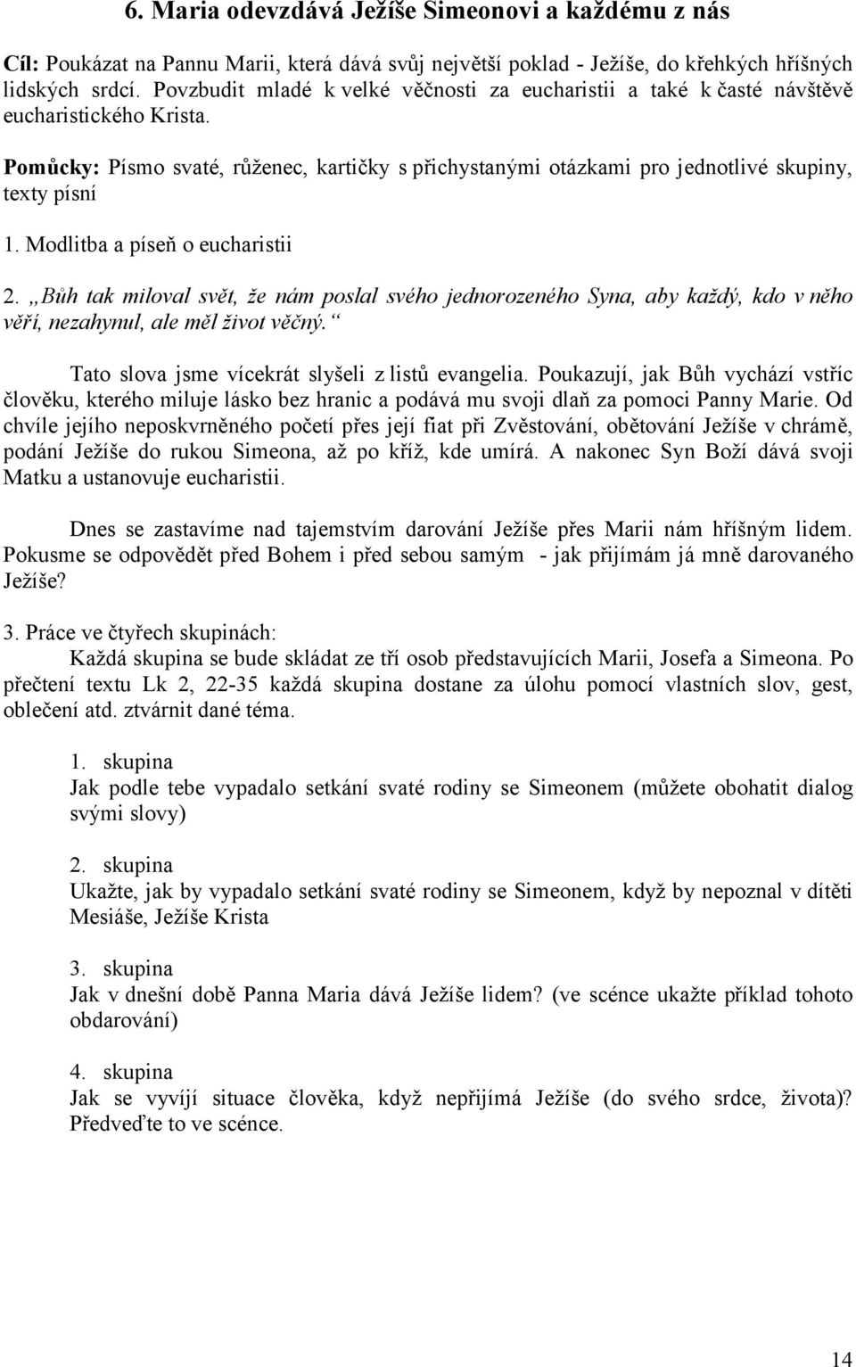 Modlitba a píseň o eucharistii 2. Bůh tak miloval svět, že nám poslal svého jednorozeného Syna, aby každý, kdo v něho věří, nezahynul, ale měl život věčný.