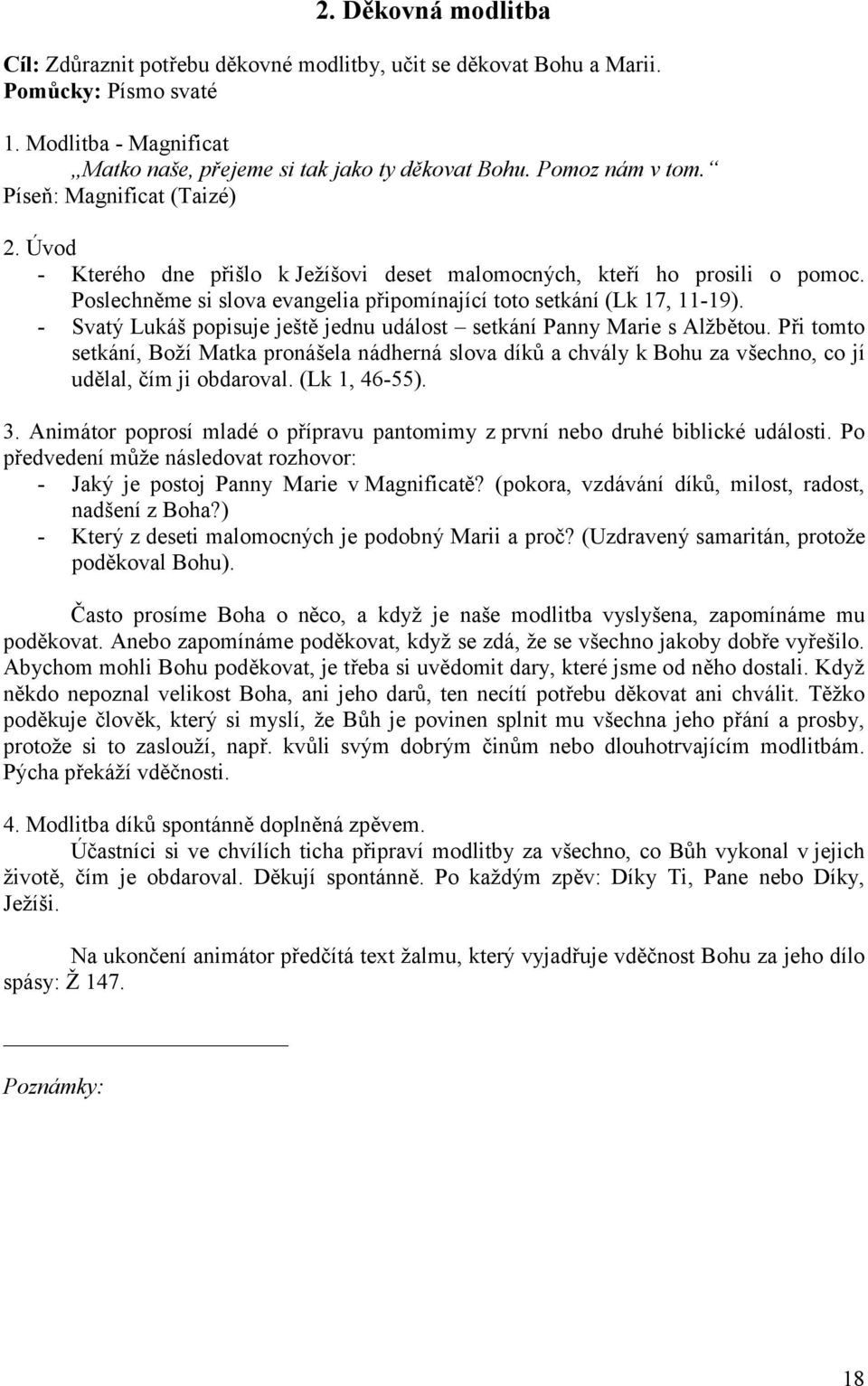 Poslechněme si slova evangelia připomínající toto setkání (Lk 17, 11-19). - Svatý Lukáš popisuje ještě jednu událost setkání Panny Marie s Alžbětou.