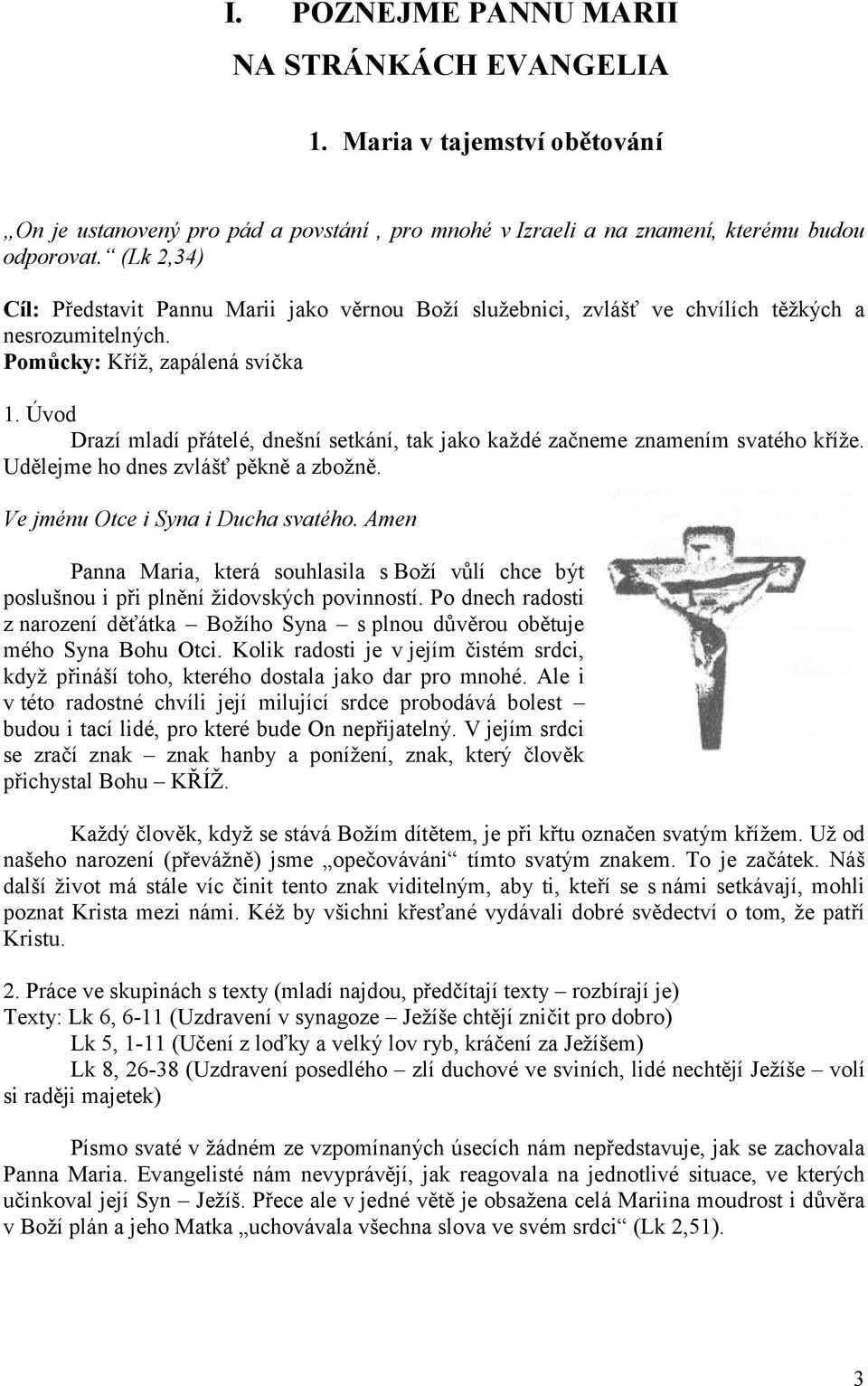 Úvod Drazí mladí přátelé, dnešní setkání, tak jako každé začneme znamením svatého kříže. Udělejme ho dnes zvlášť pěkně a zbožně. Ve jménu Otce i Syna i Ducha svatého.