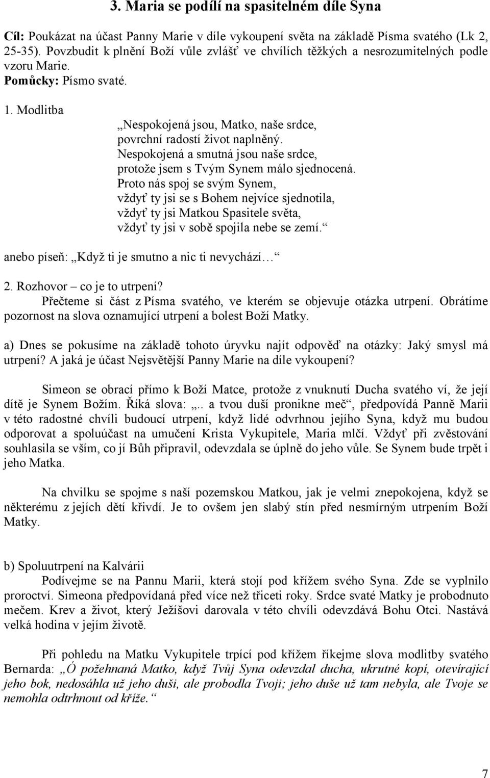 Nespokojená a smutná jsou naše srdce, protože jsem s Tvým Synem málo sjednocená.