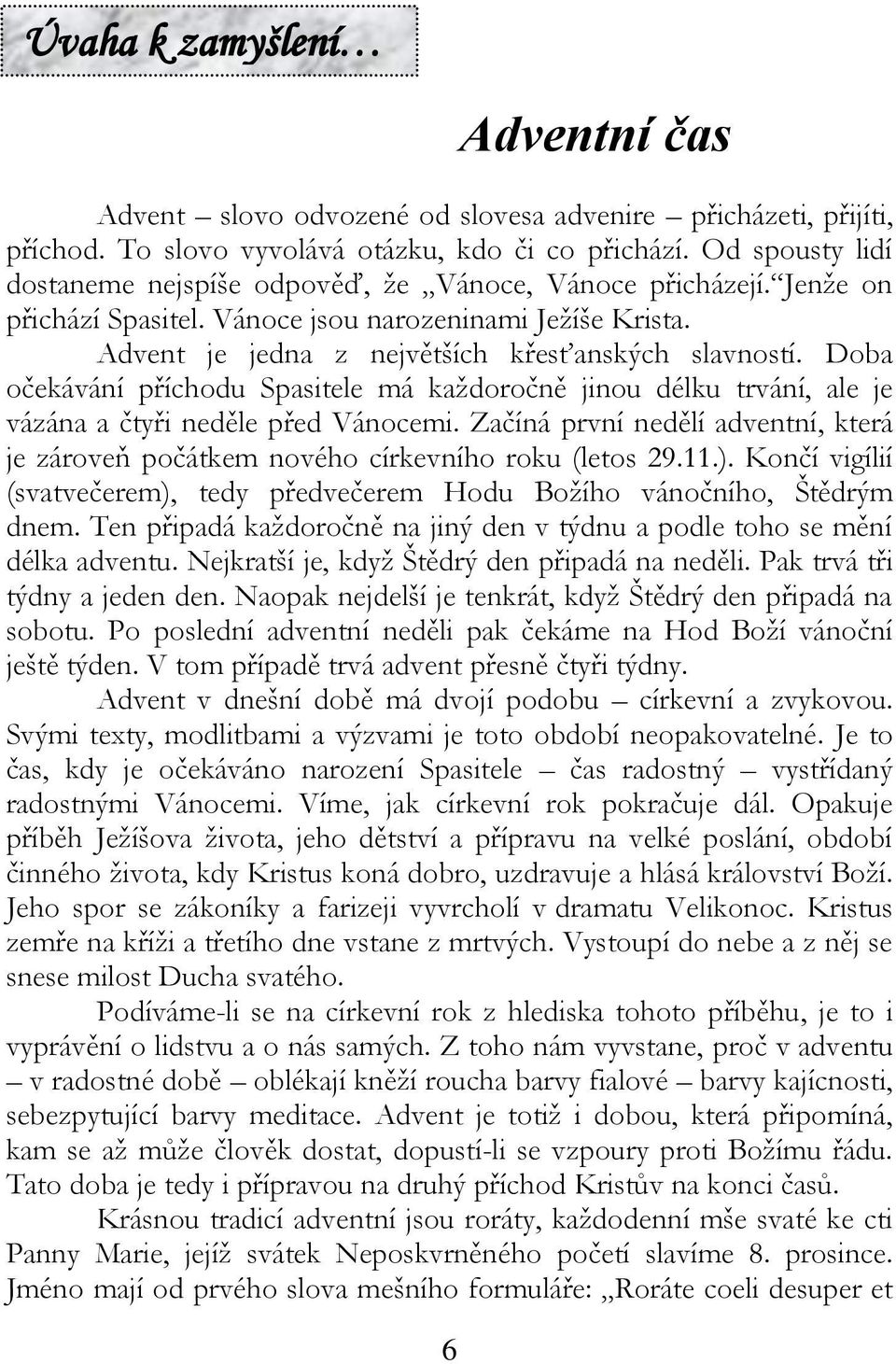 Doba očekávání příchodu Spasitele má každoročně jinou délku trvání, ale je vázána a čtyři neděle před Vánocemi.