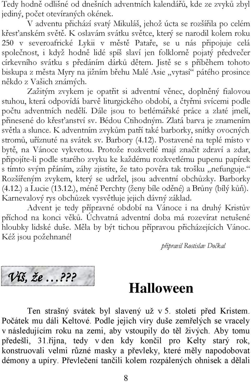 církevního svátku s předáním dárků dětem. Jistě se s příběhem tohoto biskupa z města Myry na jižním břehu Malé Asie vytasí pátého prosince někdo z Vašich známých.