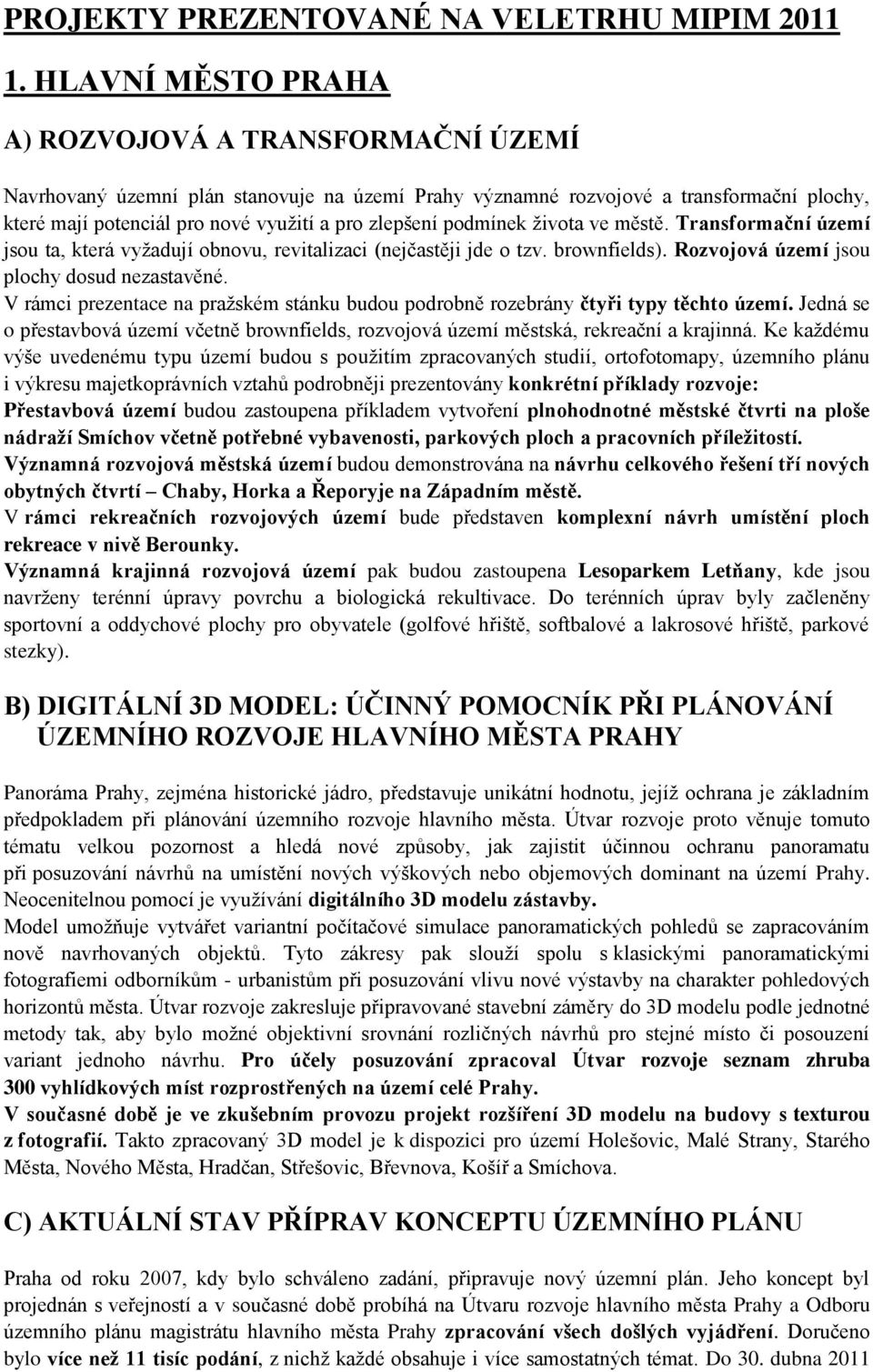 podmínek života ve městě. Transformační území jsou ta, která vyžadují obnovu, revitalizaci (nejčastěji jde o tzv. brownfields). Rozvojová území jsou plochy dosud nezastavěné.