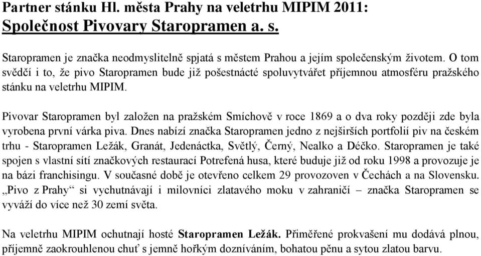 Pivovar Staropramen byl založen na pražském Smíchově v roce 1869 a o dva roky později zde byla vyrobena první várka piva.