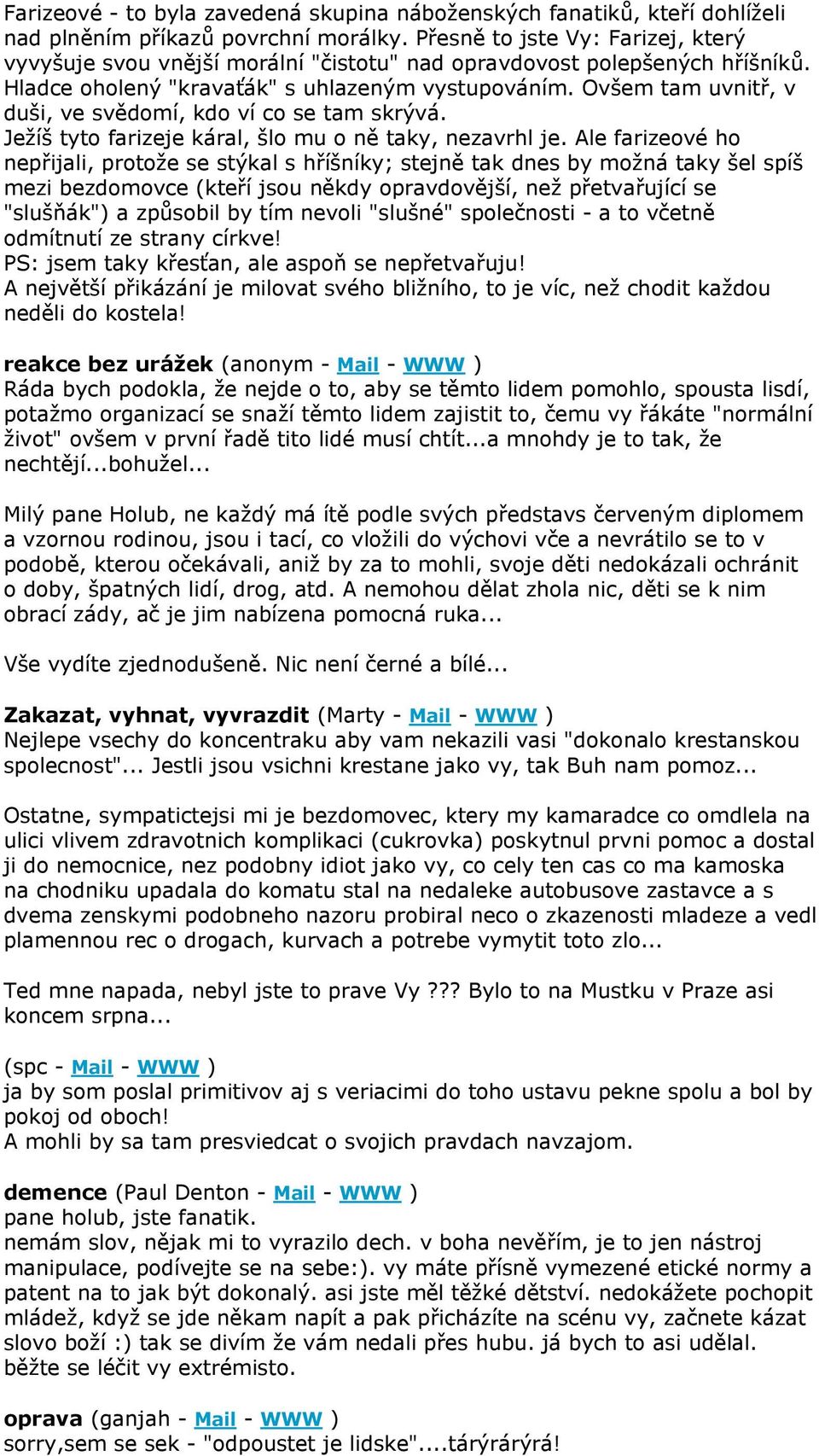 Ovšem tam uvnitř, v duši, ve svědomí, kdo ví co se tam skrývá. Ježíš tyto farizeje káral, šlo mu o ně taky, nezavrhl je.