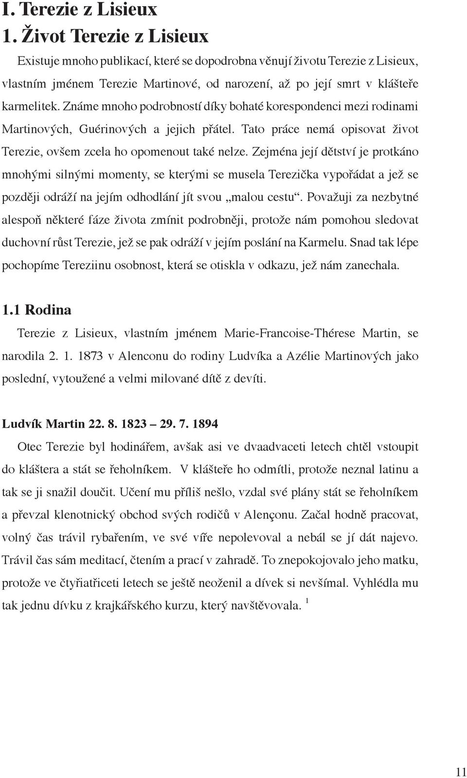 Známe mnoho podrobností díky bohaté korespondenci mezi rodinami Martinových, Guérinových a jejich přátel. Tato práce nemá opisovat život Terezie, ovšem zcela ho opomenout také nelze.