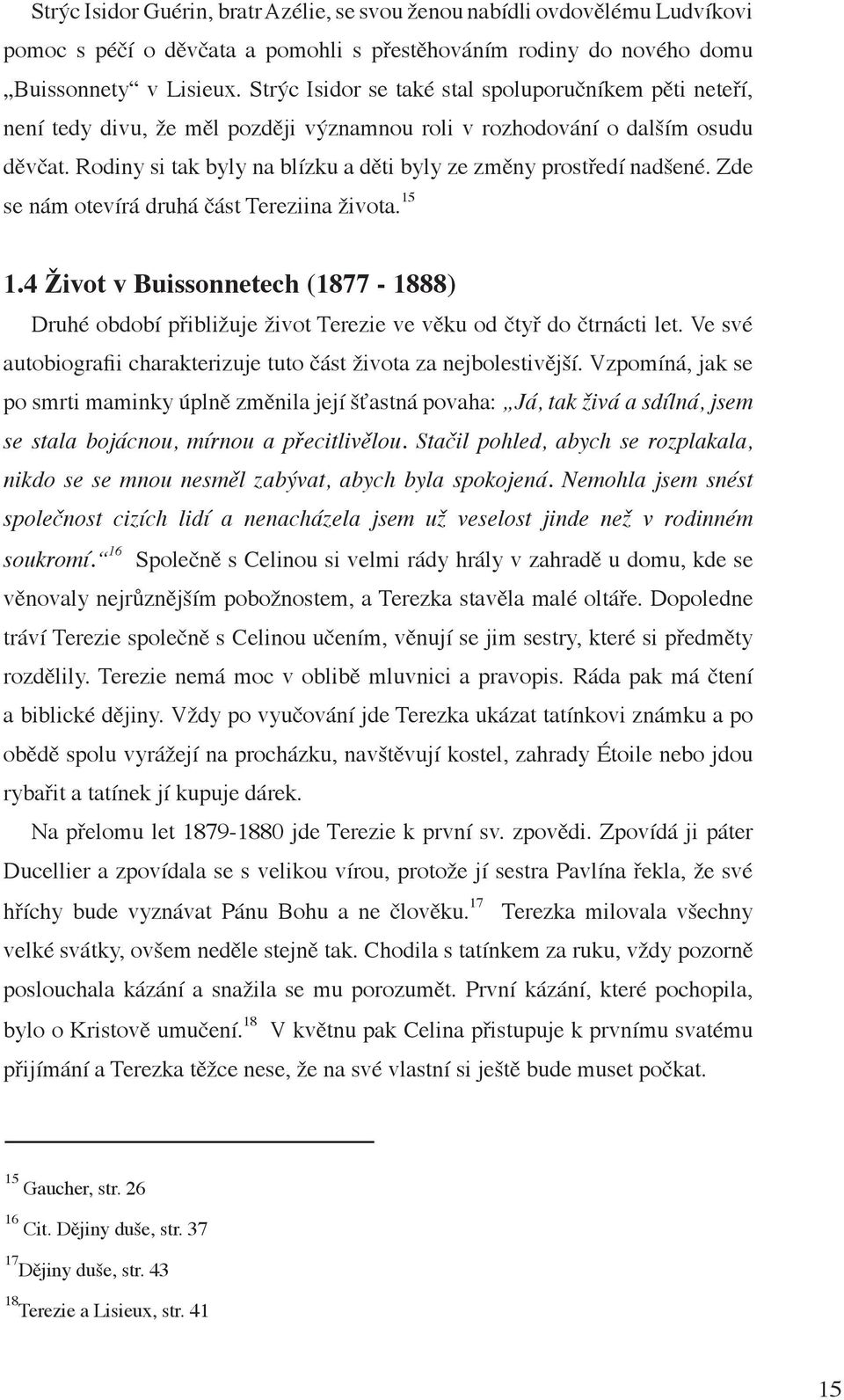 Rodiny si tak byly na blízku a děti byly ze změny prostředí nadšené. Zde se nám otevírá druhá část Tereziina života. 15 1.