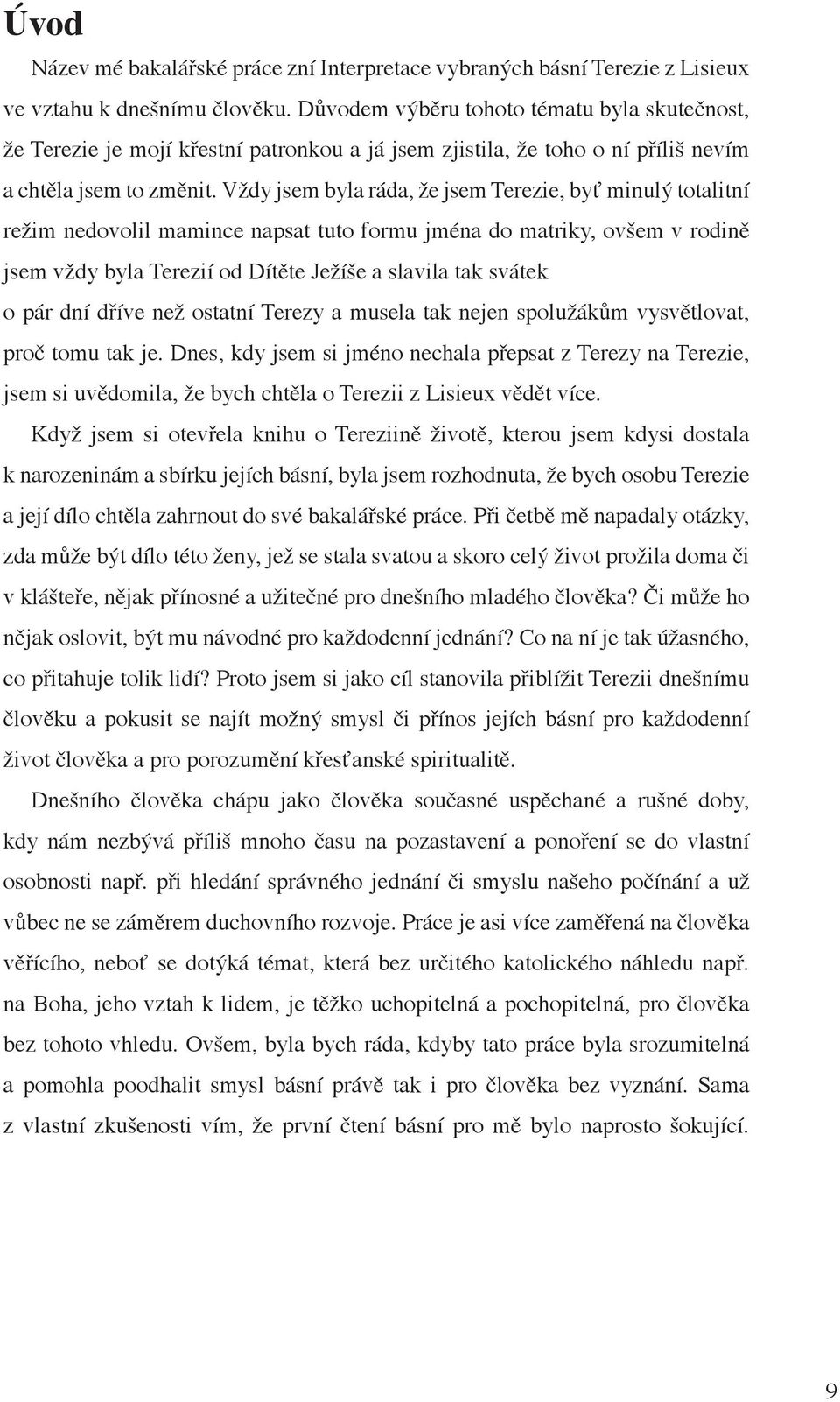 Vždy jsem byla ráda, že jsem Terezie, byť minulý totalitní režim nedovolil mamince napsat tuto formu jména do matriky, ovšem v rodině jsem vždy byla Terezií od Dítěte Ježíše a slavila tak svátek o