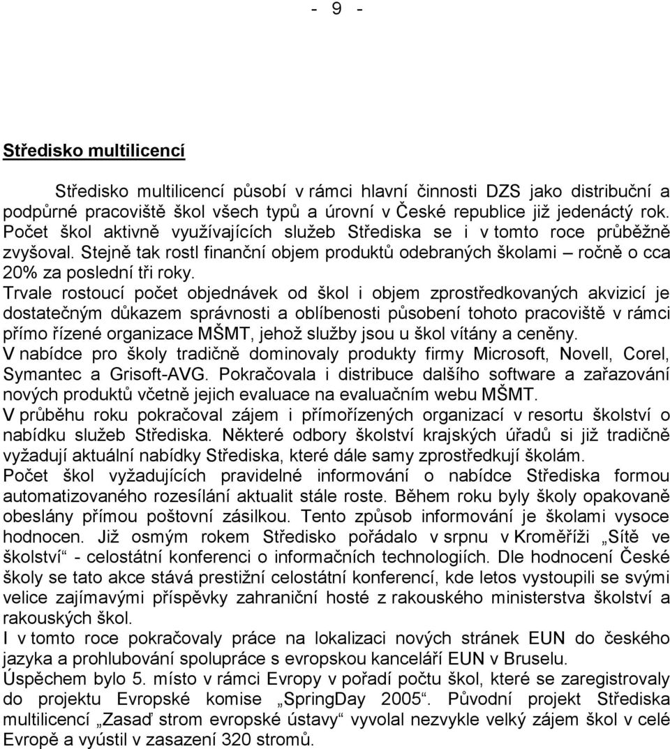 Trvale rostoucí počet objednávek od škol i objem zprostředkovaných akvizicí je dostatečným důkazem správnosti a oblíbenosti působení tohoto pracoviště v rámci přímo řízené organizace MŠMT, jehož