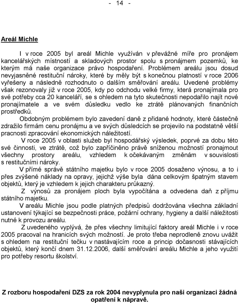 Uvedené problémy však rezonovaly již v roce 2005, kdy po odchodu velké firmy, která pronajímala pro své potřeby cca 20 kanceláří, se s ohledem na tyto skutečnosti nepodařilo najít nové pronajímatele