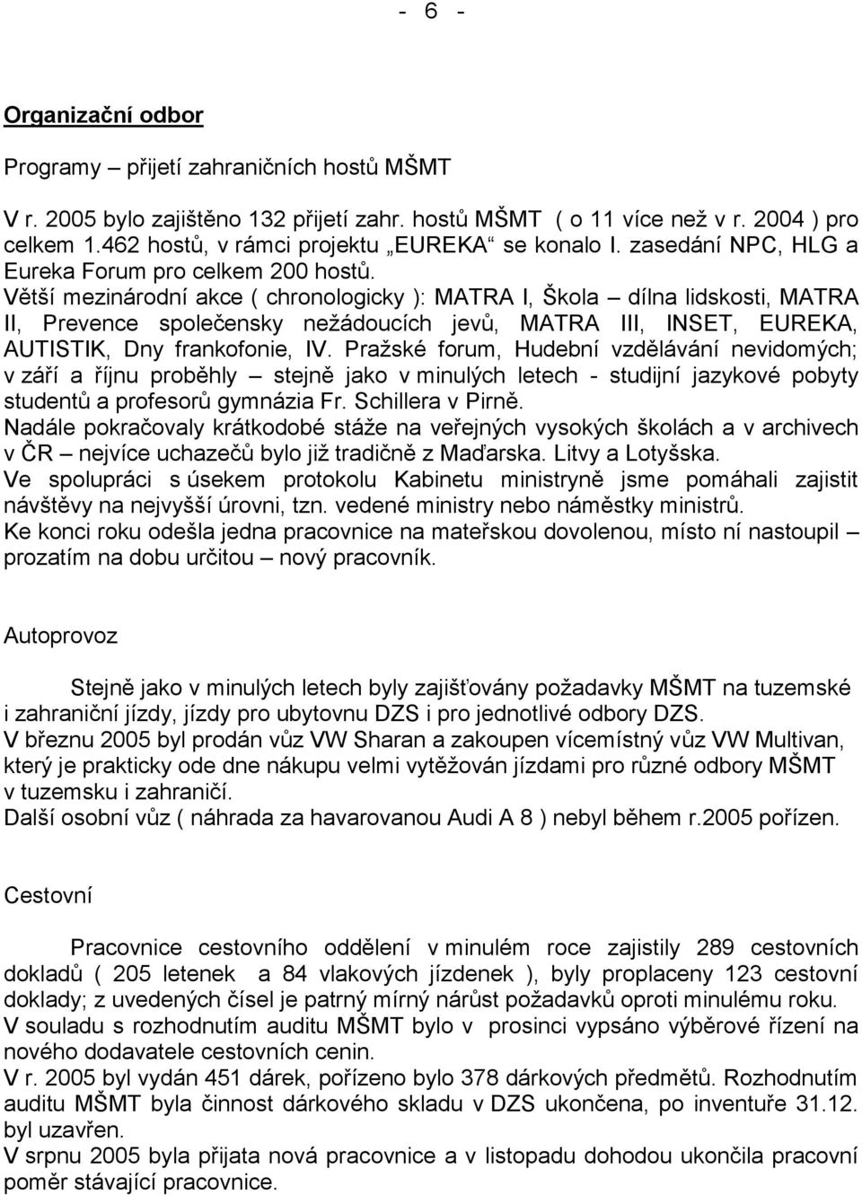 Větší mezinárodní akce ( chronologicky ): MATRA I, Škola dílna lidskosti, MATRA II, Prevence společensky nežádoucích jevů, MATRA III, INSET, EUREKA, AUTISTIK, Dny frankofonie, IV.