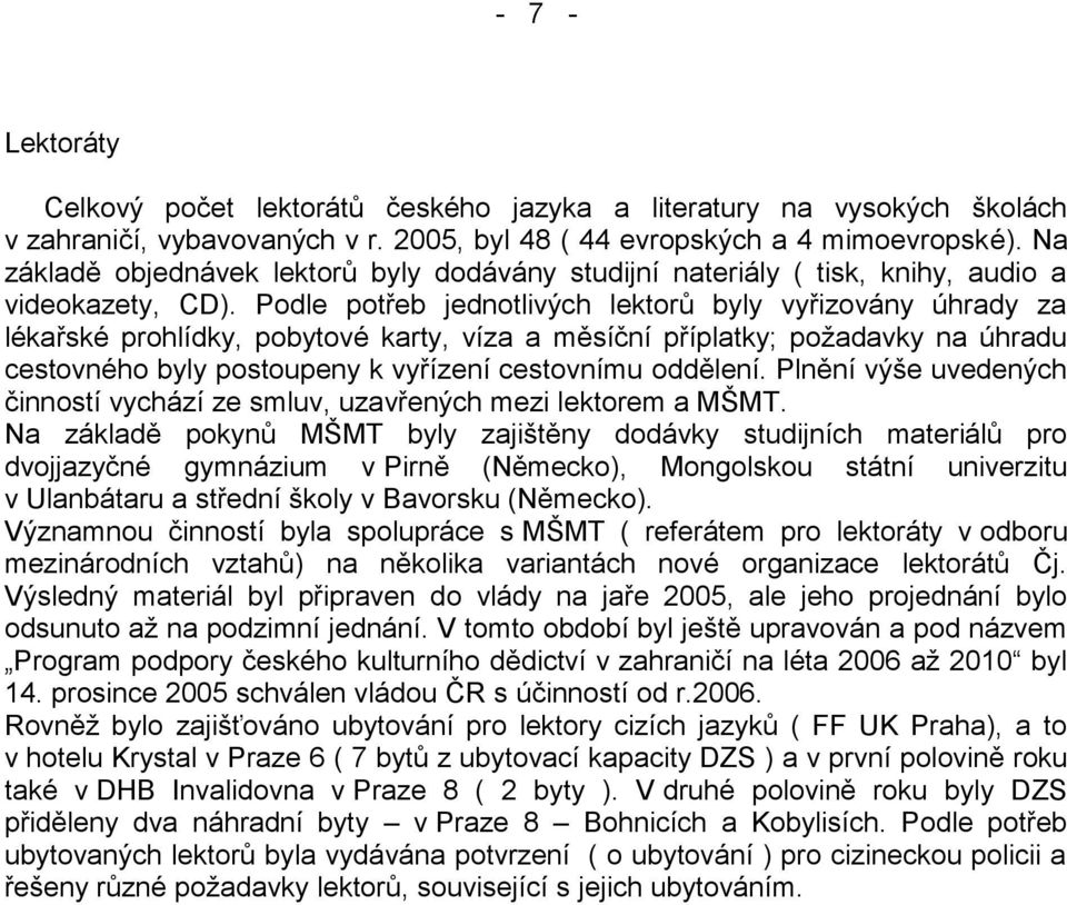 Podle potřeb jednotlivých lektorů byly vyřizovány úhrady za lékařské prohlídky, pobytové karty, víza a měsíční příplatky; požadavky na úhradu cestovného byly postoupeny k vyřízení cestovnímu oddělení.