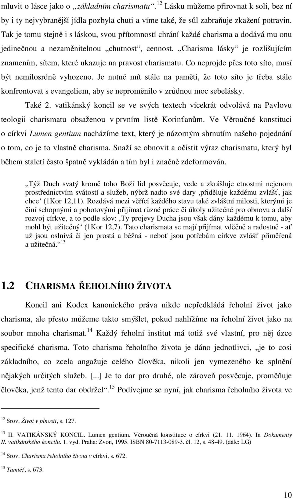 Charisma lásky je rozlišujícím znamením, sítem, které ukazuje na pravost charismatu. Co neprojde přes toto síto, musí být nemilosrdně vyhozeno.