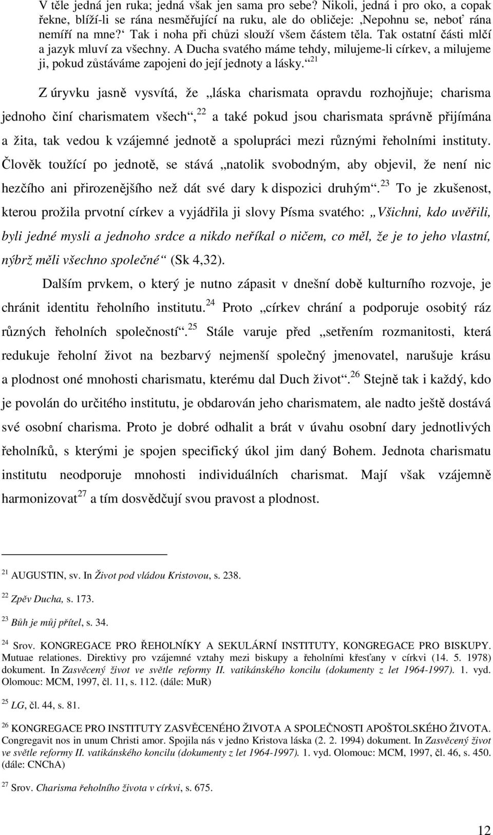 A Ducha svatého máme tehdy, milujeme-li církev, a milujeme ji, pokud zůstáváme zapojeni do její jednoty a lásky.