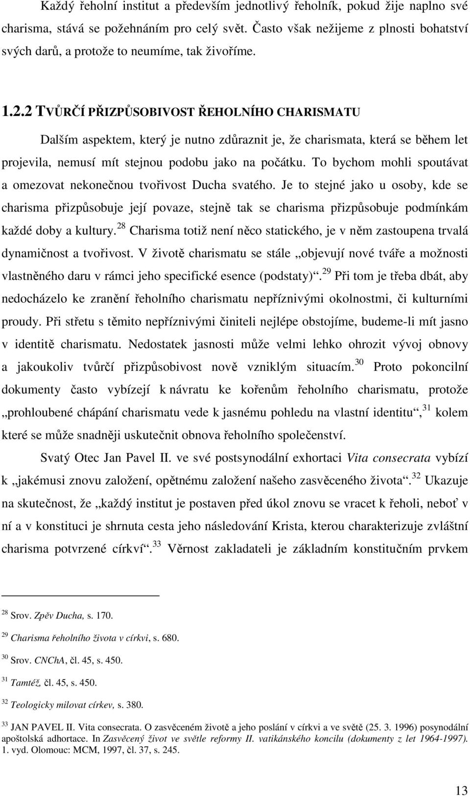 2 TVŮRČÍ PŘIZPŮSOBIVOST ŘEHOLNÍHO CHARISMATU Dalším aspektem, který je nutno zdůraznit je, že charismata, která se během let projevila, nemusí mít stejnou podobu jako na počátku.