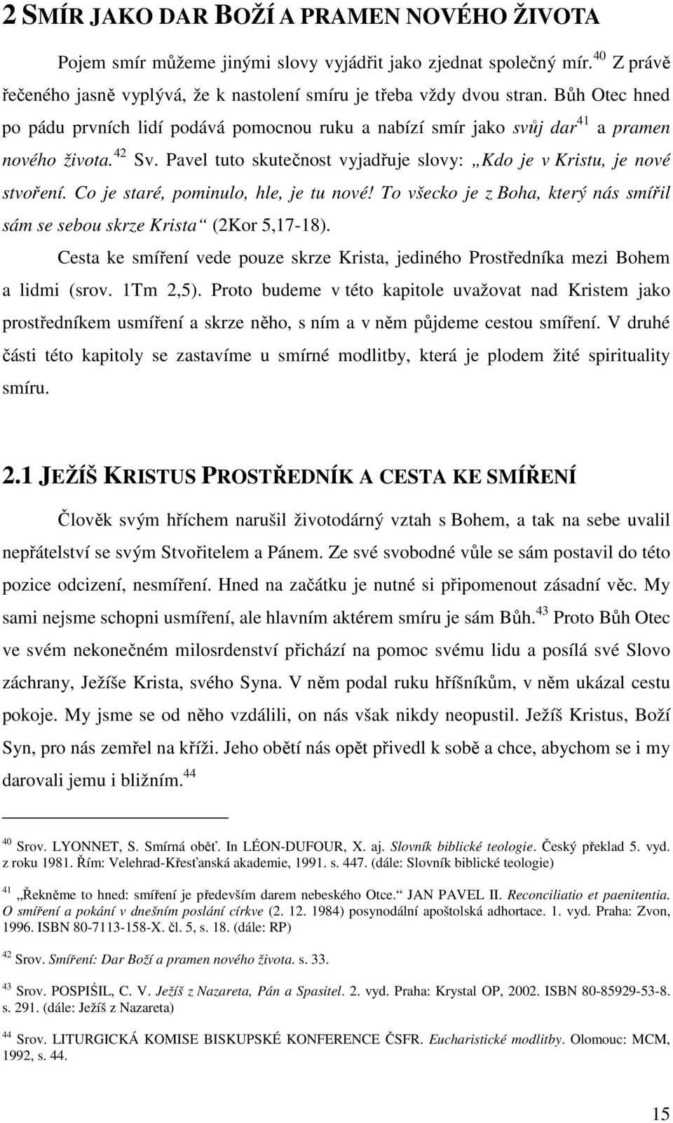 Co je staré, pominulo, hle, je tu nové! To všecko je z Boha, který nás smířil sám se sebou skrze Krista (2Kor 5,17-18).