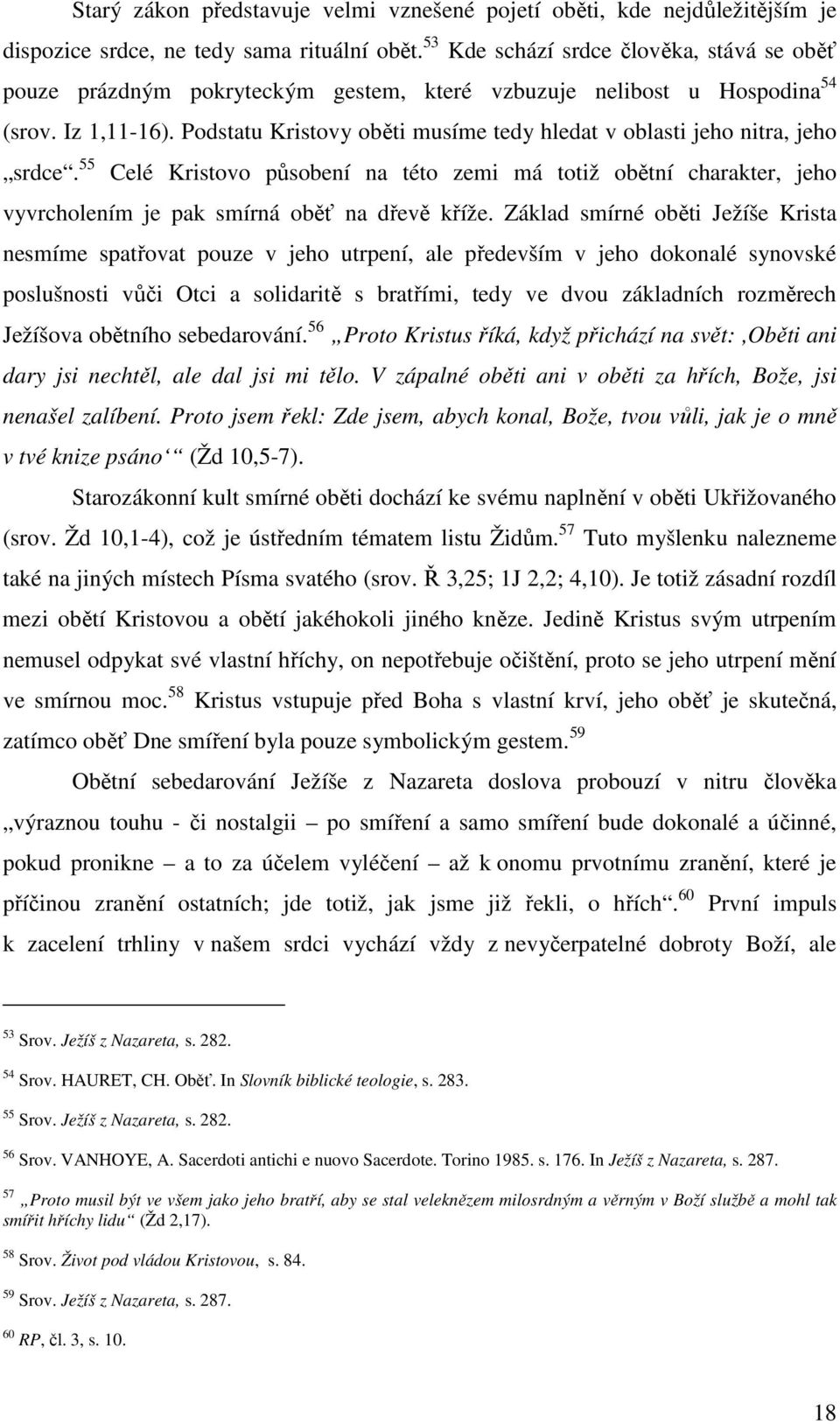 Podstatu Kristovy oběti musíme tedy hledat v oblasti jeho nitra, jeho srdce. 55 Celé Kristovo působení na této zemi má totiž obětní charakter, jeho vyvrcholením je pak smírná oběť na dřevě kříže.