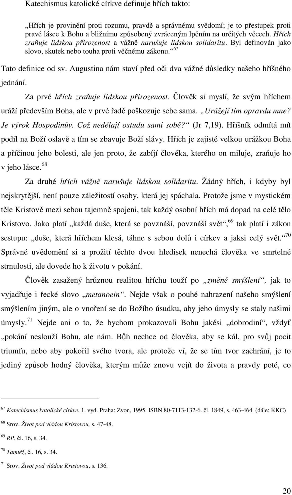 Augustina nám staví před oči dva vážné důsledky našeho hříšného jednání. Za prvé hřích zraňuje lidskou přirozenost.