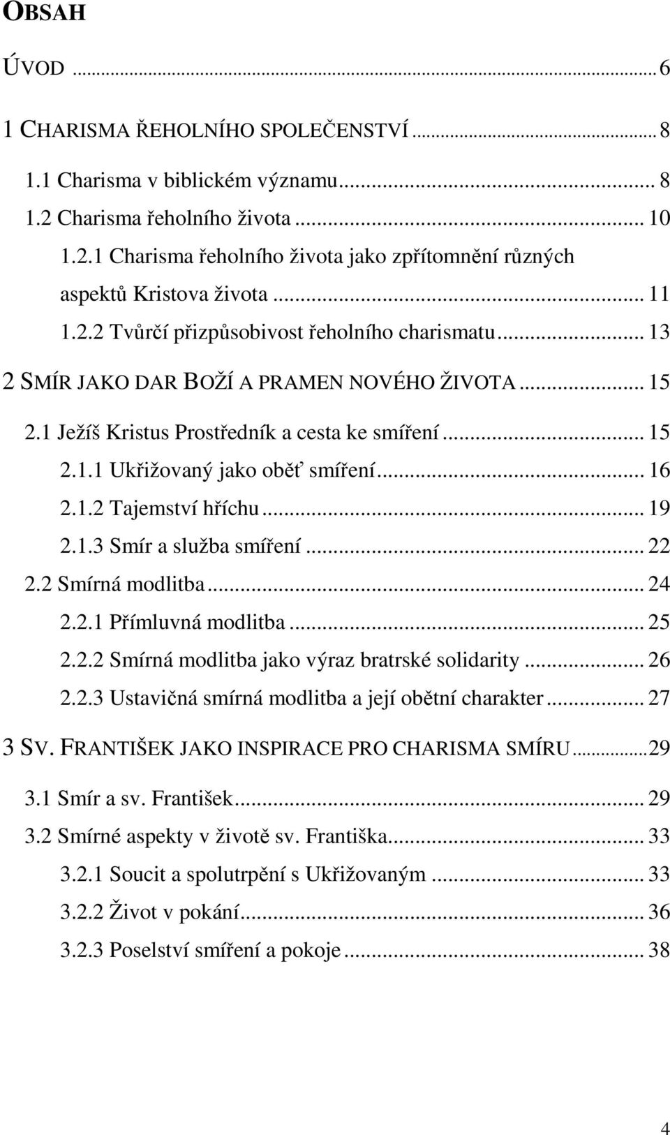 .. 16 2.1.2 Tajemství hříchu... 19 2.1.3 Smír a služba smíření... 22 2.2 Smírná modlitba... 24 2.2.1 Přímluvná modlitba... 25 2.2.2 Smírná modlitba jako výraz bratrské solidarity... 26 2.2.3 Ustavičná smírná modlitba a její obětní charakter.