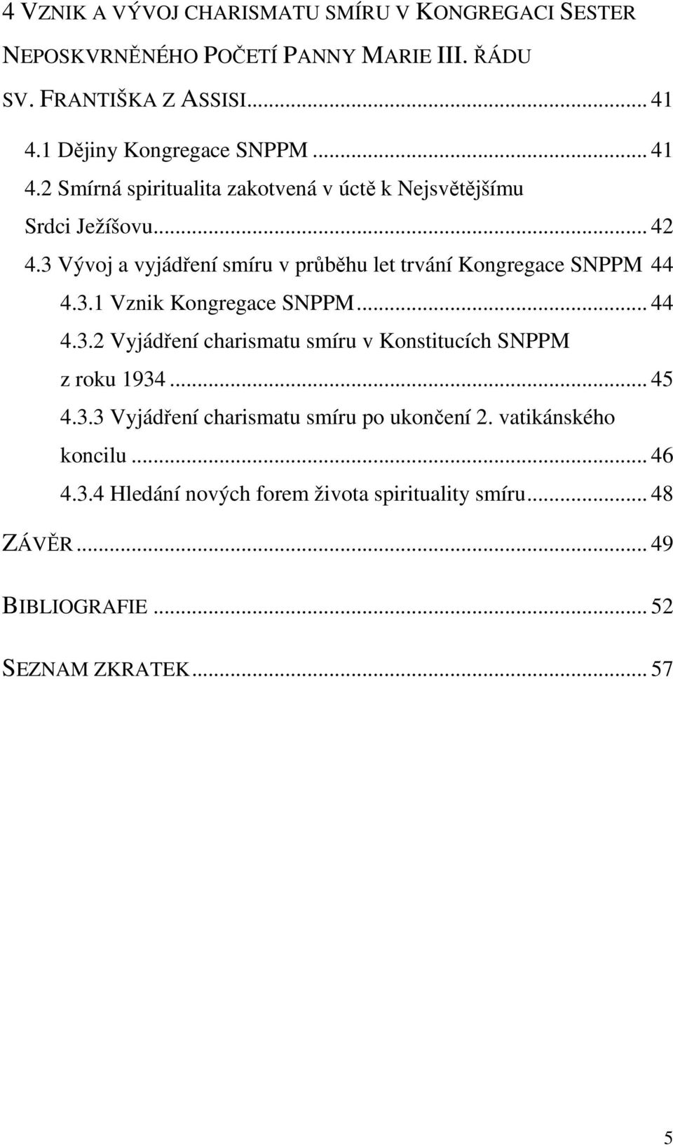 3 Vývoj a vyjádření smíru v průběhu let trvání Kongregace SNPPM 44 4.3.1 Vznik Kongregace SNPPM... 44 4.3.2 Vyjádření charismatu smíru v Konstitucích SNPPM z roku 1934.