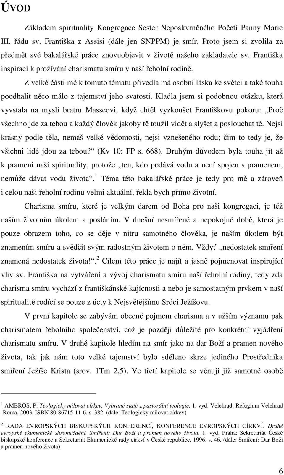 Z velké části mě k tomuto tématu přivedla má osobní láska ke světci a také touha poodhalit něco málo z tajemství jeho svatosti.