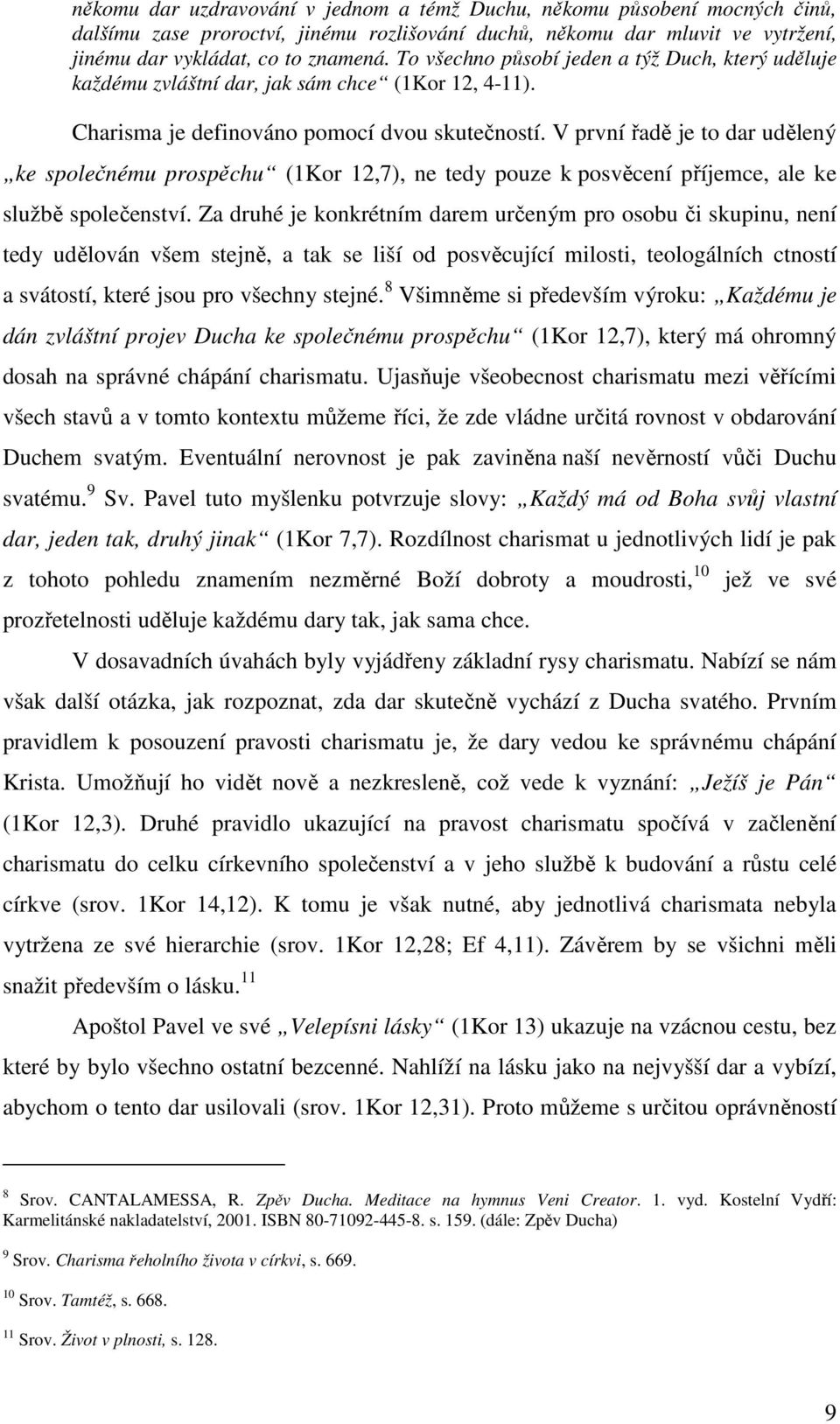 V první řadě je to dar udělený ke společnému prospěchu (1Kor 12,7), ne tedy pouze k posvěcení příjemce, ale ke službě společenství.