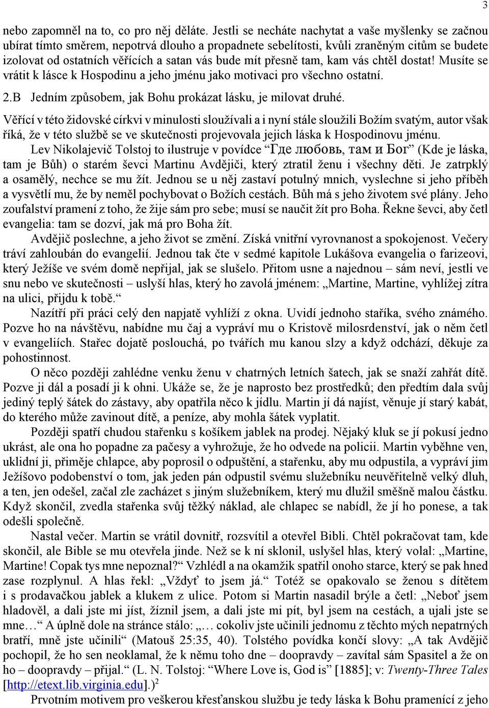 přesně tam, kam vás chtěl dostat! Musíte se vrátit k lásce k Hospodinu a jeho jménu jako motivaci pro všechno ostatní. 2.B Jedním způsobem, jak Bohu prokázat lásku, je milovat druhé.