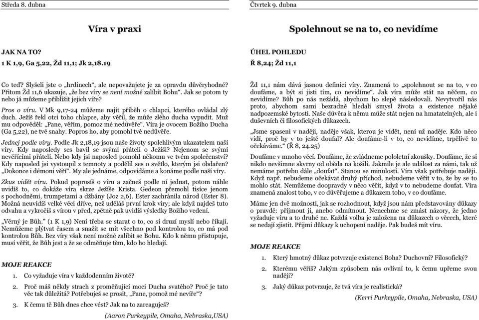 V Mk 9,17-24 můžeme najít příběh o chlapci, kterého ovládal zlý duch. Ježíš řekl otci toho chlapce, aby věřil, že může zlého ducha vypudit. Muž mu odpověděl: Pane, věřím, pomoz mé nedůvěře.