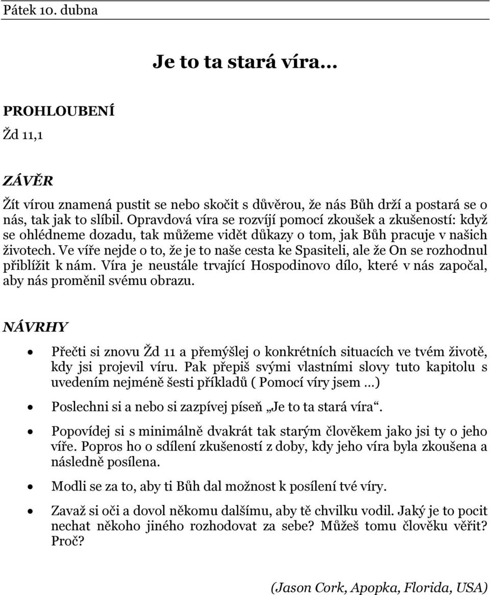 Ve víře nejde o to, že je to naše cesta ke Spasiteli, ale že On se rozhodnul přiblížit k nám. Víra je neustále trvající Hospodinovo dílo, které v nás započal, aby nás proměnil svému obrazu.