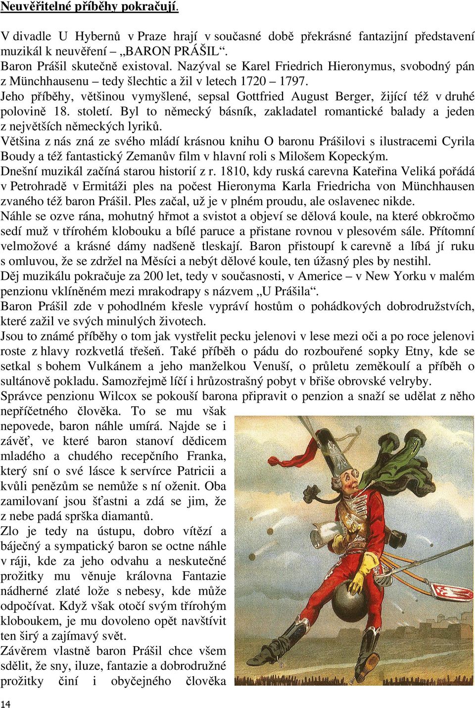 Jeho příběhy, většinou vymyšlené, sepsal Gottfried August Berger, žijící též v druhé polovině 18. století. Byl to německý básník, zakladatel romantické balady a jeden z největších německých lyriků.