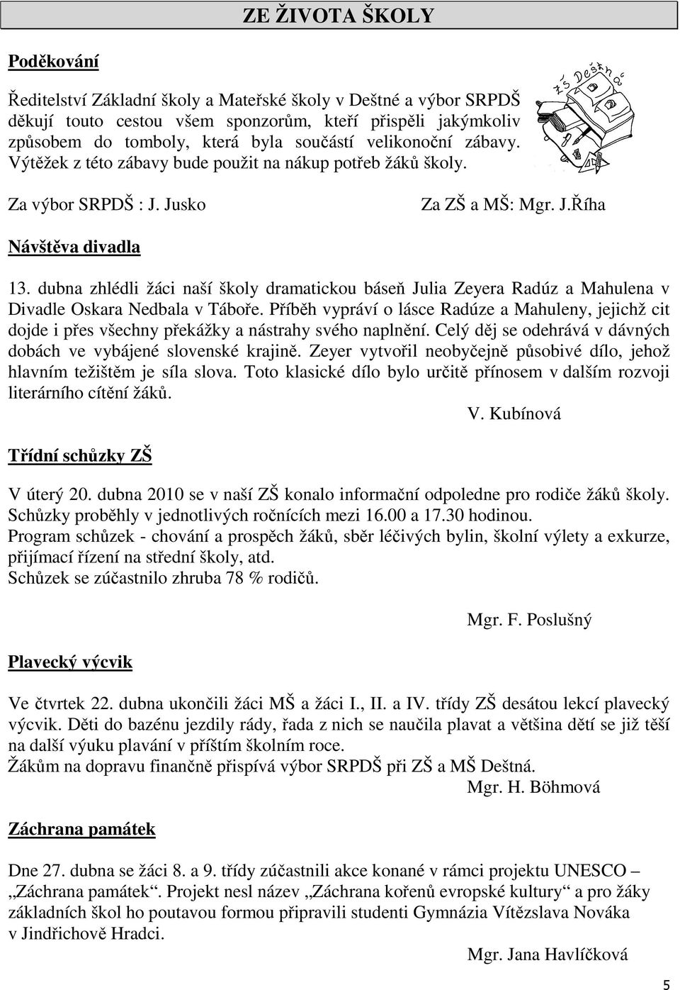 dubna zhlédli žáci naší školy dramatickou báseň Julia Zeyera Radúz a Mahulena v Divadle Oskara Nedbala v Táboře.