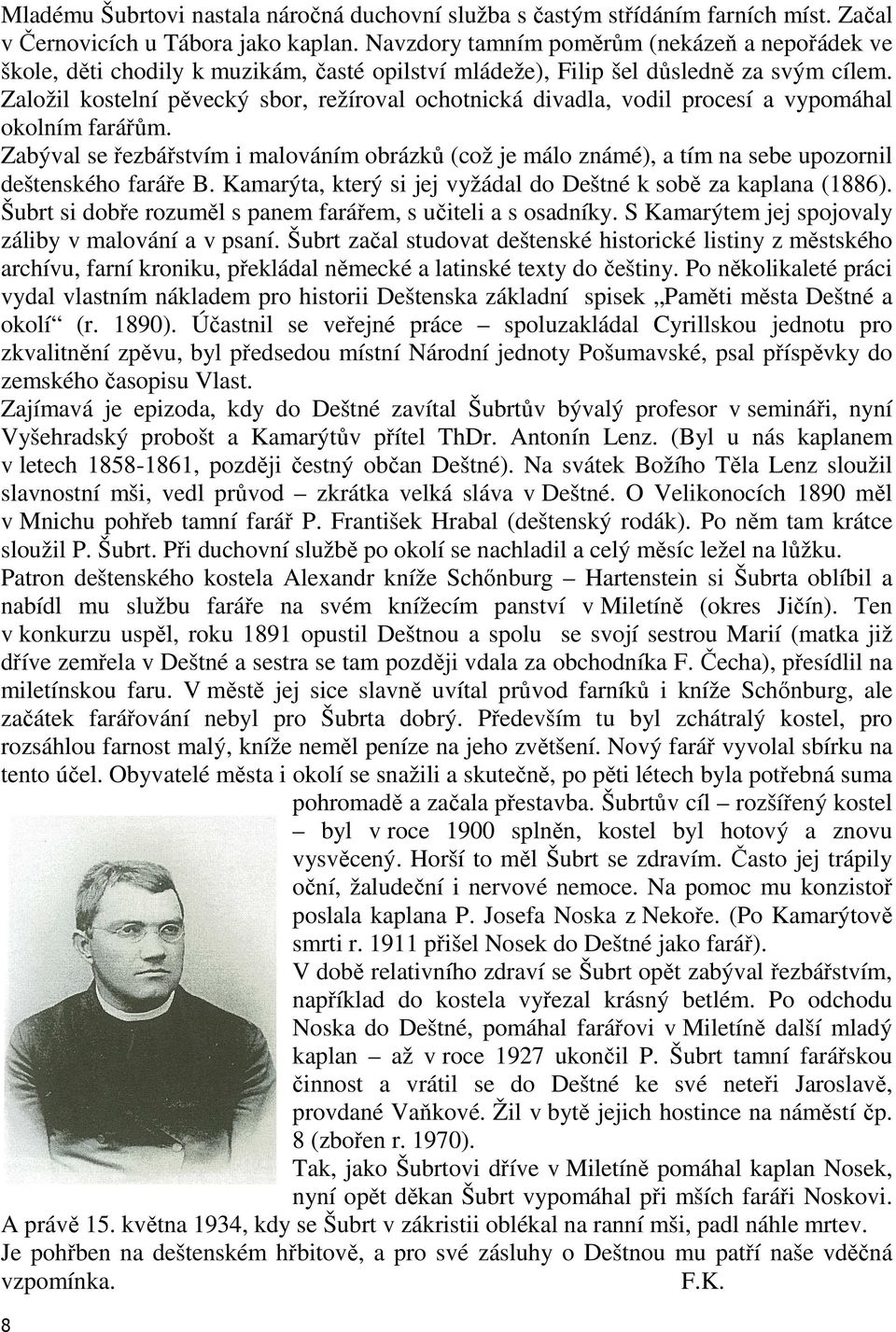 Založil kostelní pěvecký sbor, režíroval ochotnická divadla, vodil procesí a vypomáhal okolním farářům.