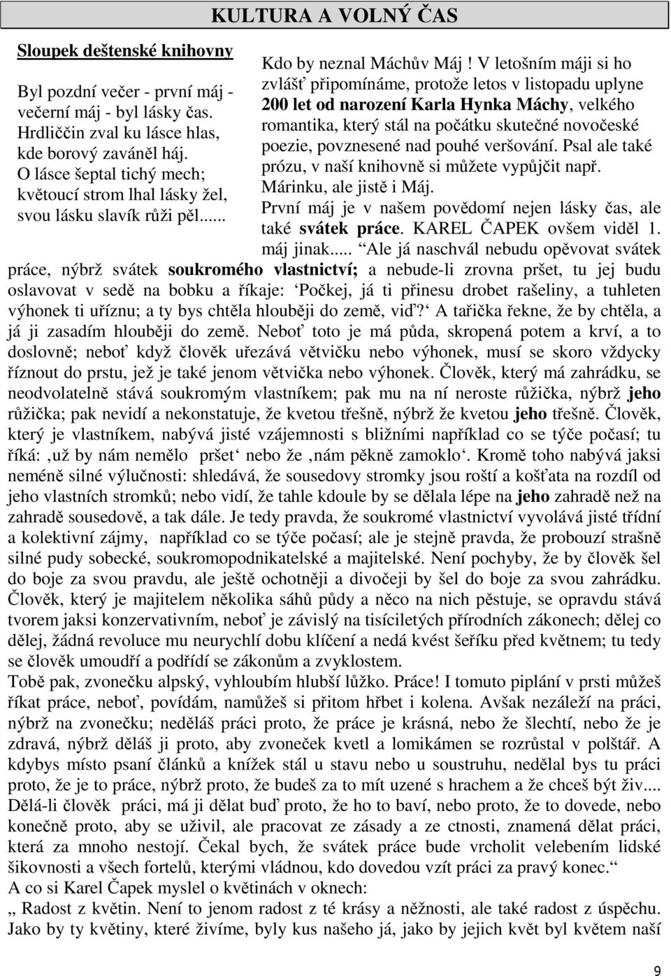 V letošním máji si ho zvlášť připomínáme, protože letos v listopadu uplyne 200 let od narození Karla Hynka Máchy, velkého romantika, který stál na počátku skutečné novočeské poezie, povznesené nad