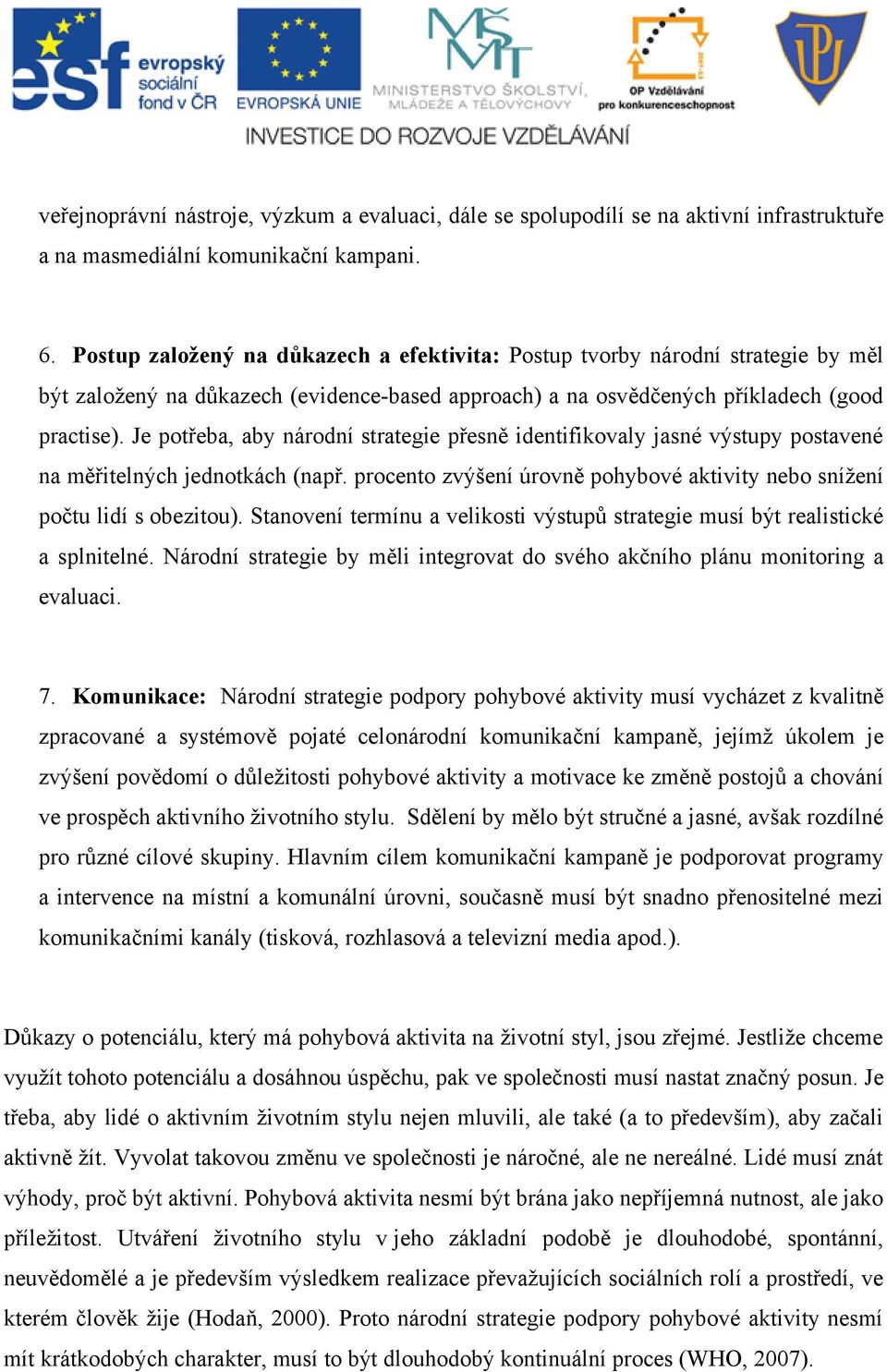 Je potřeba, aby národní strategie přesně identifikovaly jasné výstupy postavené na měřitelných jednotkách (např. procento zvýšení úrovně pohybové aktivity nebo snížení počtu lidí s obezitou).