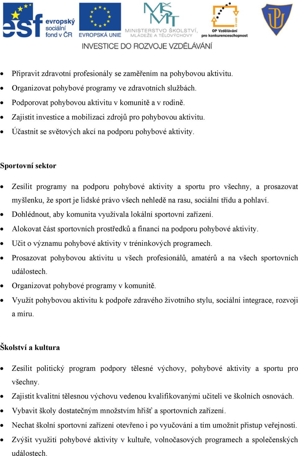 Sportovní sektor Zesílit programy na podporu pohybové aktivity a sportu pro všechny, a prosazovat myšlenku, že sport je lidské právo všech nehledě na rasu, sociální třídu a pohlaví.