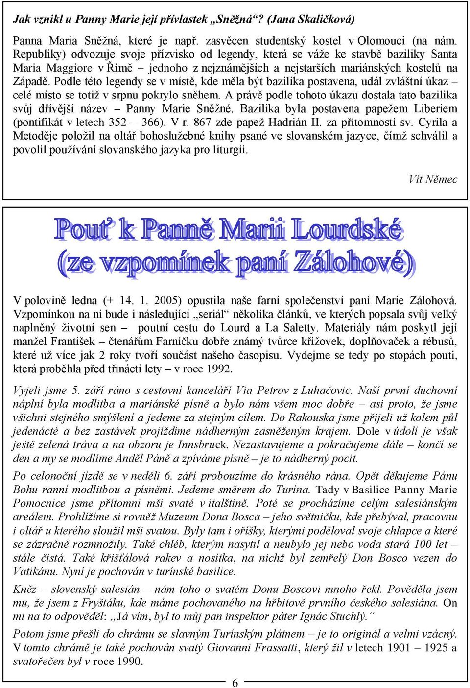 Podle této legendy se v místě, kde měla být bazilika postavena, udál zvláštní úkaz celé místo se totiž v srpnu pokrylo sněhem.