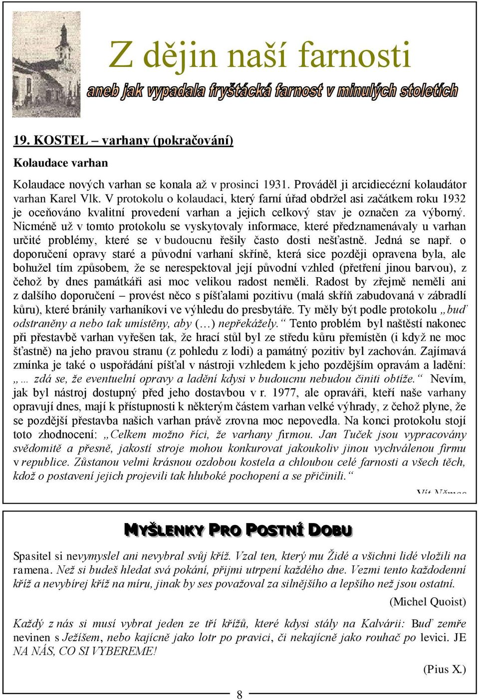 Nicméně už v tomto protokolu se vyskytovaly informace, které předznamenávaly u varhan určité problémy, které se v budoucnu řešily často dosti nešťastně. Jedná se např.