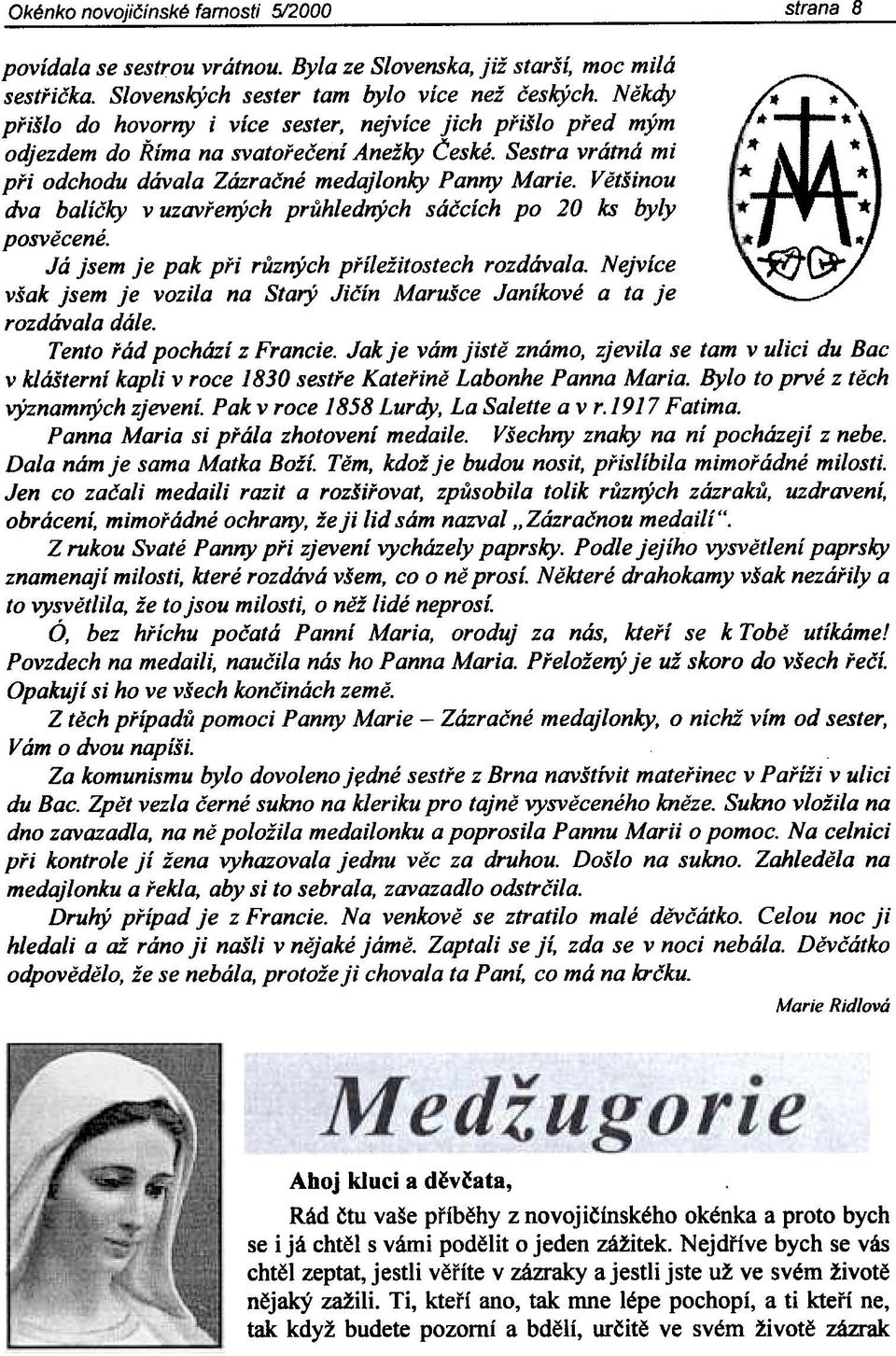 Vìtšinou dva balíèky v uzavøených prùhledných sáècích po 20 ks byly, posvìcené. ~ Já jsem je pak pøi rùzných pøíležitostech rozdávala.