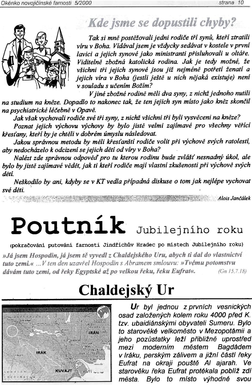 že všichni tøi jejich synové jsou již nejménì potøetí ženatí a jejich víra v Boha (jestli ještì u nich nìjaká existuje) není v souladu s uèením Božím?