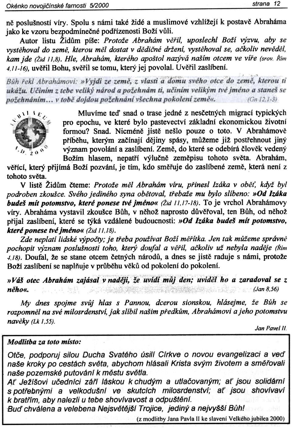 Hle, Abrahám, kterého apoštol nazývii naším otcem ve víøe (srov. ØÍlI/ 4, //-/6), uvìøil Bohu, svìøil se tomu, který jej povolal. Uvìøil zaslíbení.,\\ I, 1 t;.