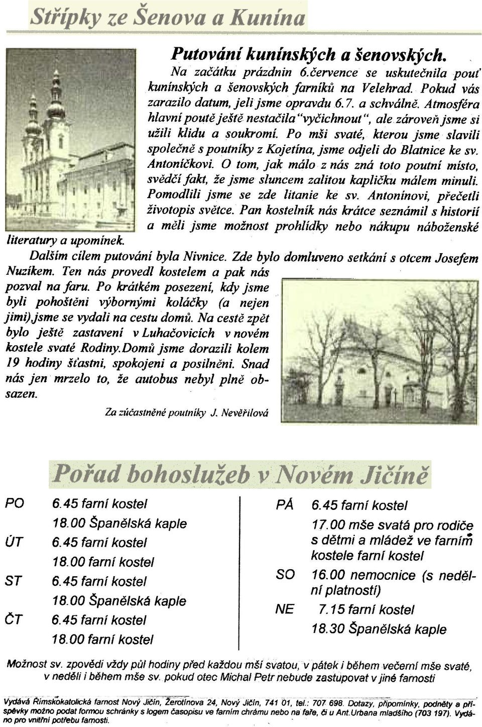 Antoníèkovi. O tom, jak malo z nas zna toto poutní místo, svìdèí fakt, že jsme sluncem zalitou kaplièku malem minuli. Pomodlili jsme se zde litanie ke sv. Antonínovi, pøeèetli životopis svìtce.