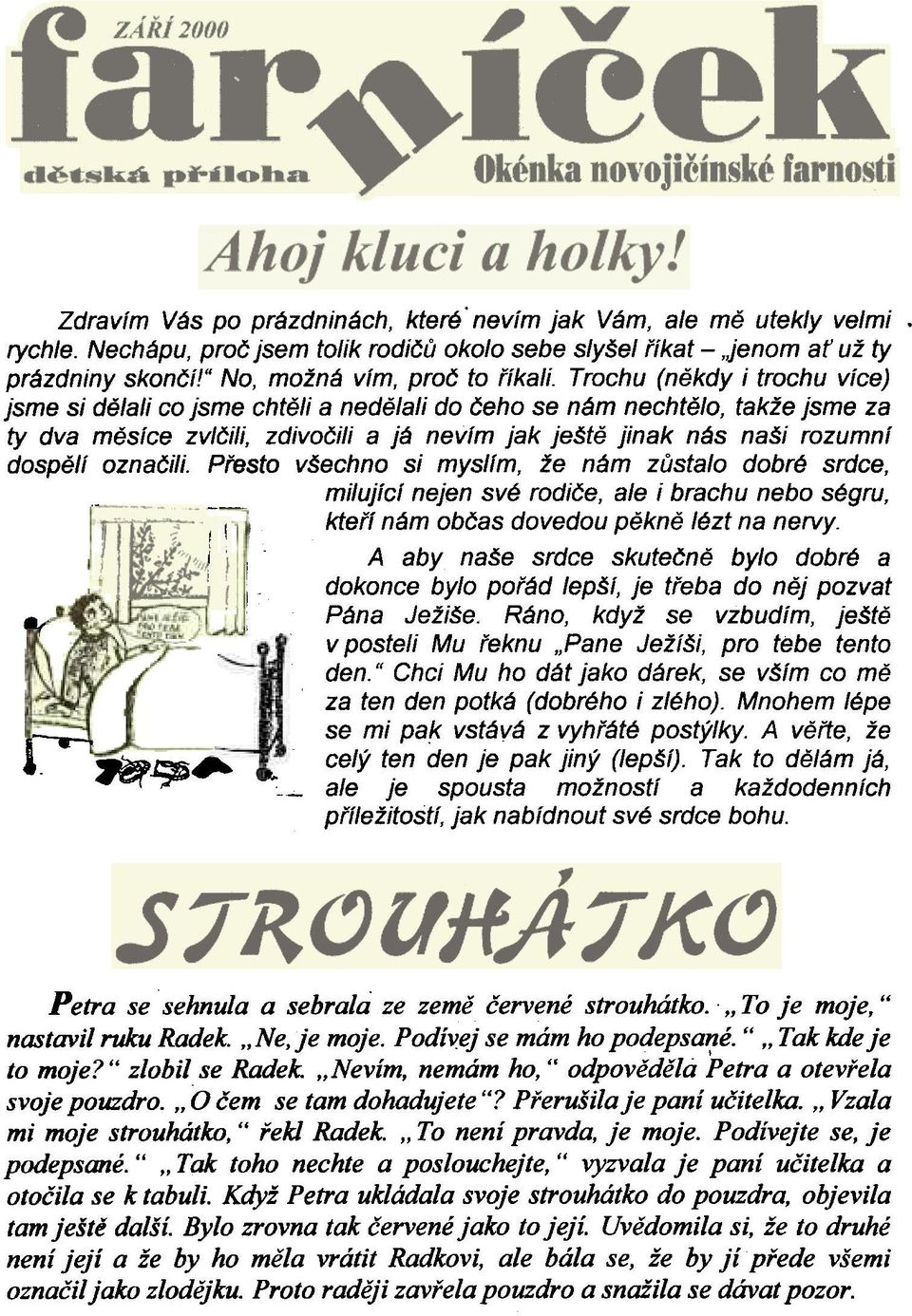 oznaèili. Pøesto všechno si mys/fm, že nám zùstalo dobré srdce, milující nejen své rodièe, ale i brachu nebo ségru, --I kteøí nám obèas dovedou pìknì lézt na nervy. ~ r--' ~~'-"u.