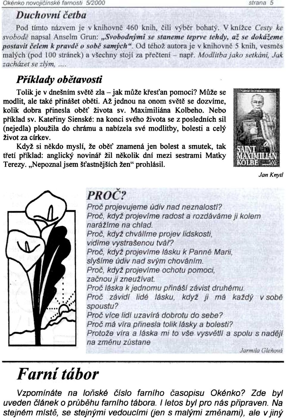 Když si nìkdo mysli, že obì znamená jen bolest a smutek, tak tøetí pøíklad: anglický novináø žil nìkolik dní mezi sestrami Matky Terezy. "Nepoznal jsem š astnìjších žen" prohlásil.