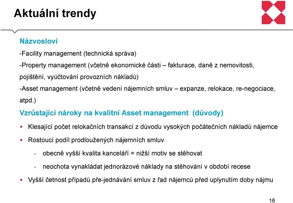 ) Vzrůstající nároky na kvalitní Asset management (důvody) Klesající počet relokačních transakcí z důvodu vysokých počátečních nákladů nájemce Rostoucí podíl