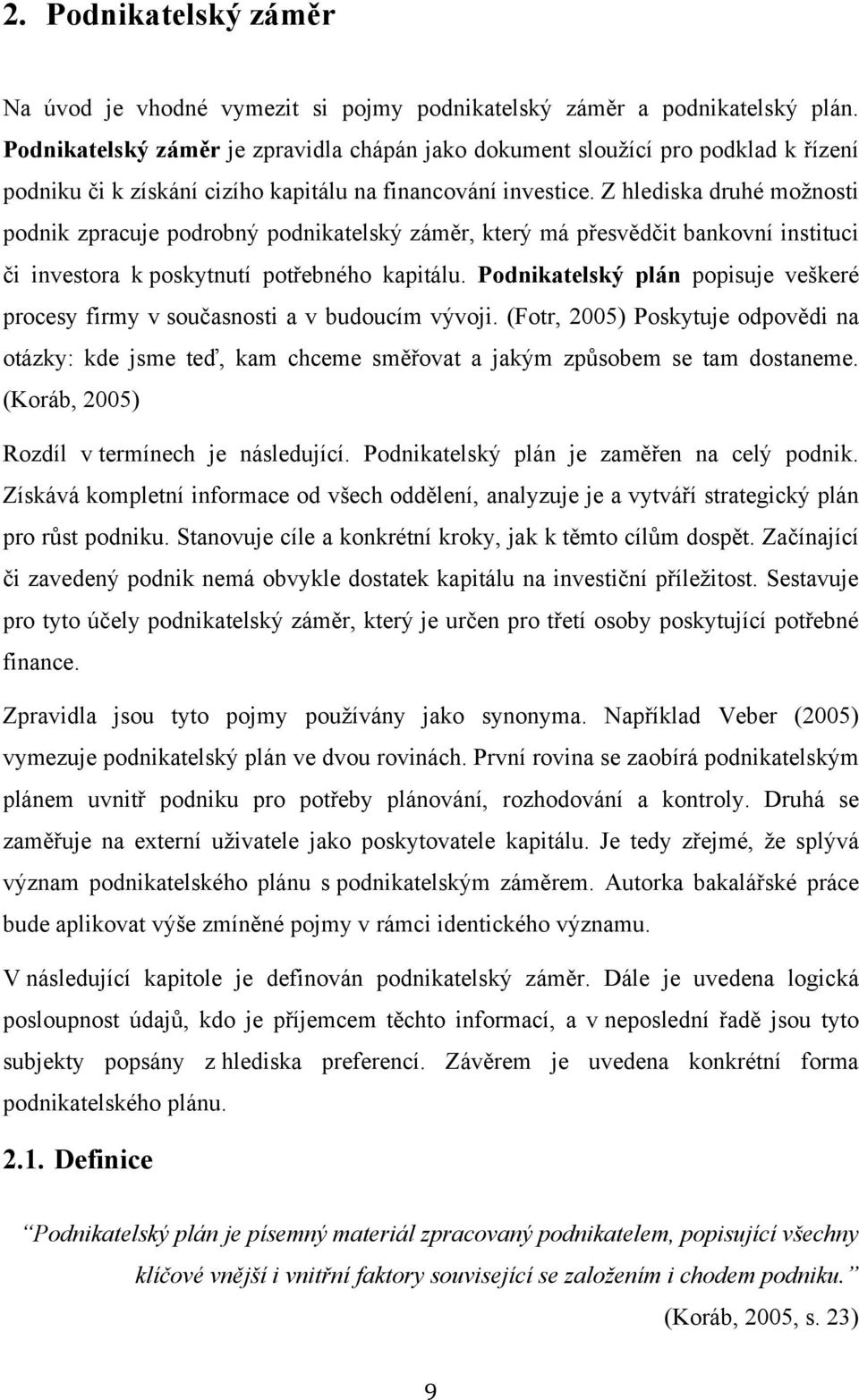 Z hlediska druhé možnosti podnik zpracuje podrobný podnikatelský záměr, který má přesvědčit bankovní instituci či investora k poskytnutí potřebného kapitálu.