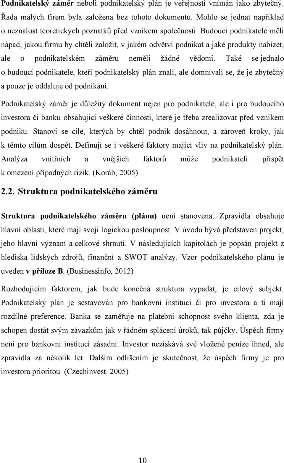 Budoucí podnikatelé měli nápad, jakou firmu by chtěli založit, v jakém odvětví podnikat a jaké produkty nabízet, ale o podnikatelském záměru neměli žádné vědomí.