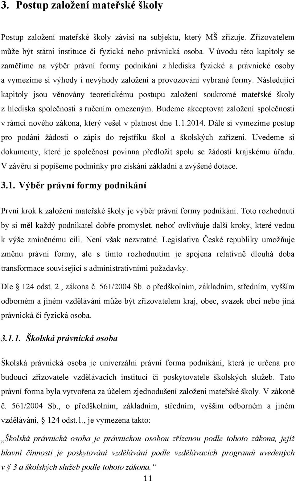 Následující kapitoly jsou věnovány teoretickému postupu založení soukromé mateřské školy z hlediska společnosti s ručením omezeným.